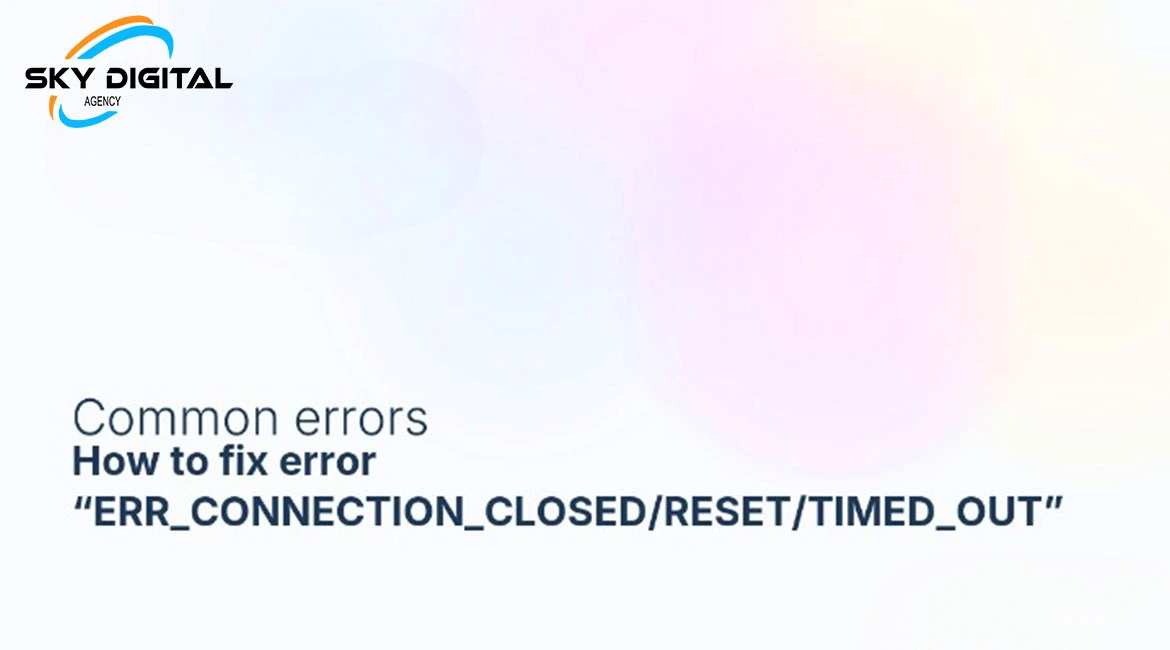 13 solutions efficaces pour corriger ERR_CONNECTION_CLOSED